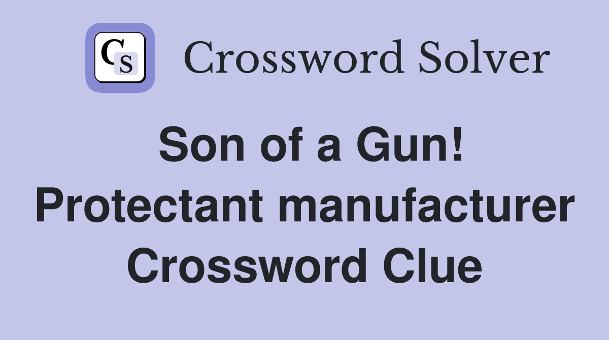 Son of a Gun! Protectant manufacturer Crossword Clue Answers